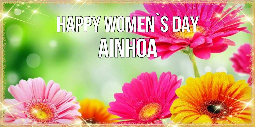 Greetings card с именем, Ainhoa happy women`s day цветочки для любимой женщины Greetings with text for free download 